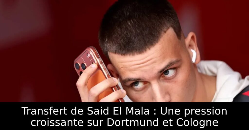 Transfert de Said El Mala : Une pression croissante sur Dortmund et Cologne