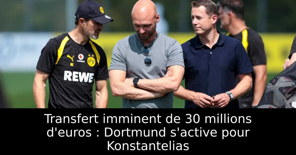 Transfert imminent de 30 millions d&rsquo;euros : Dortmund s&rsquo;active pour Konstantelias