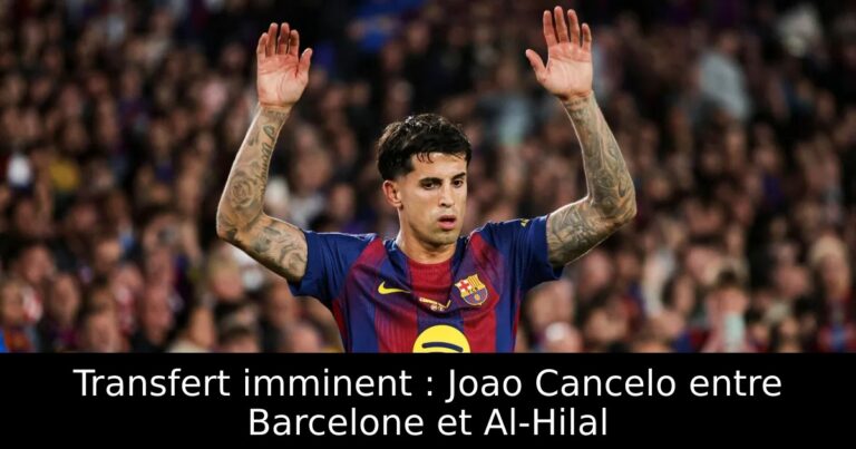 Transfert imminent : Joao Cancelo entre Barcelone et Al-Hilal