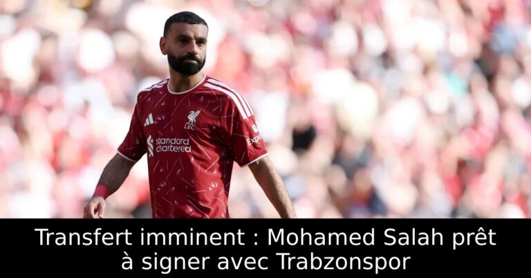 Transfert imminent : Mohamed Salah prêt à signer avec Trabzonspor