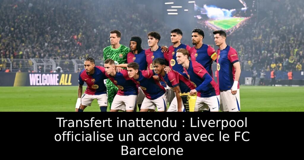 Transfert inattendu : Liverpool officialise un accord avec le FC Barcelone