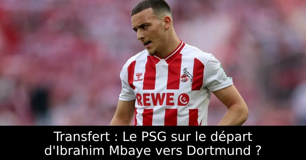 Transfert : Le PSG sur le départ d&rsquo;Ibrahim Mbaye vers Dortmund ?