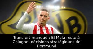 Transfert manqué : El Mala reste à Cologne, décisions stratégiques de Dortmund