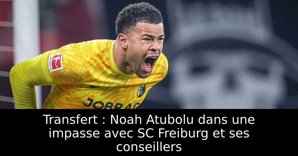 Transfert : Noah Atubolu dans une impasse avec SC Freiburg et ses conseillers
