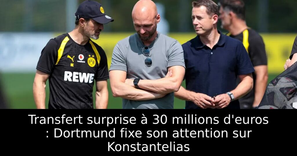 Transfert surprise à 30 millions d&rsquo;euros : Dortmund fixe son attention sur Konstantelias