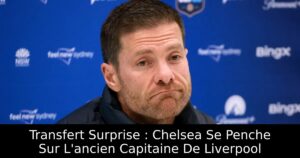 Transfert Surprise : Chelsea Se Penche Sur L&rsquo;ancien Capitaine De Liverpool