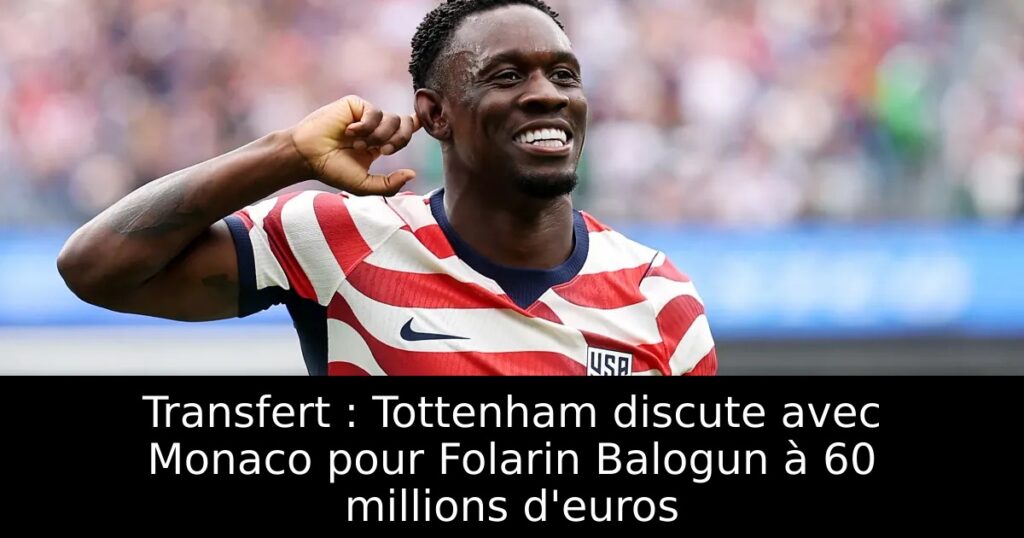 Transfert : Tottenham discute avec Monaco pour Folarin Balogun à 60 millions d&rsquo;euros