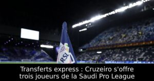 Transferts express : Cruzeiro s&rsquo;offre trois joueurs de la Saudi Pro League