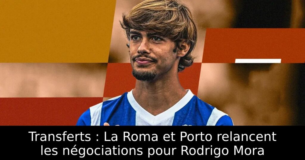 Transferts : La Roma et Porto relancent les négociations pour Rodrigo Mora
