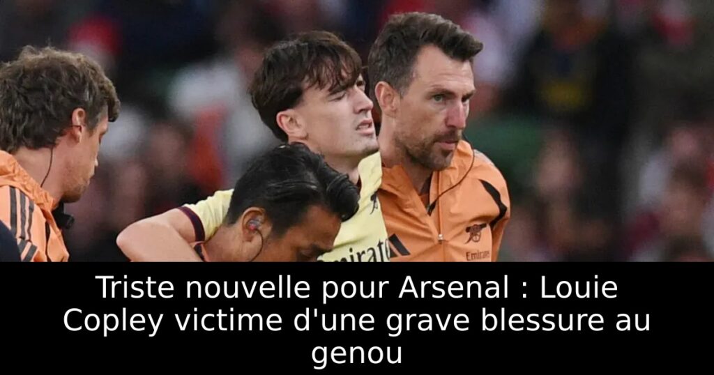 Triste nouvelle pour Arsenal : Louie Copley victime d&rsquo;une grave blessure au genou