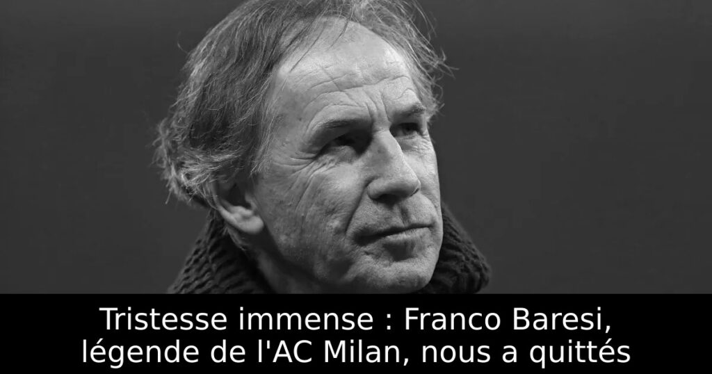Tristesse immense : Franco Baresi, légende de l&rsquo;AC Milan, nous a quittés