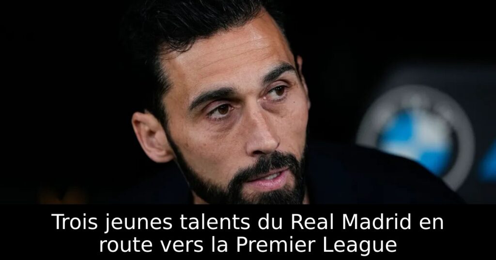 Trois jeunes talents du Real Madrid en route vers la Premier League
