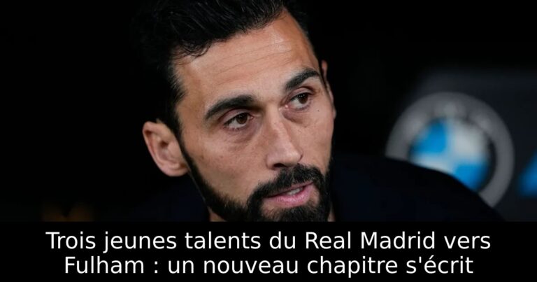 Trois jeunes talents du Real Madrid vers Fulham : un nouveau chapitre s'écrit