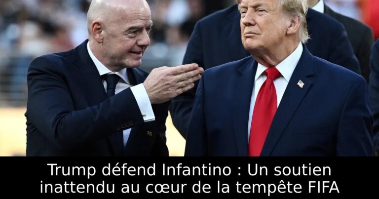 Trump défend Infantino : Un soutien inattendu au cœur de la tempête FIFA