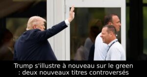 Trump s&rsquo;illustre à nouveau sur le green : deux nouveaux titres controversés