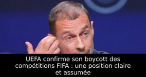 UEFA confirme son boycott des compétitions FIFA : une position claire et assumée