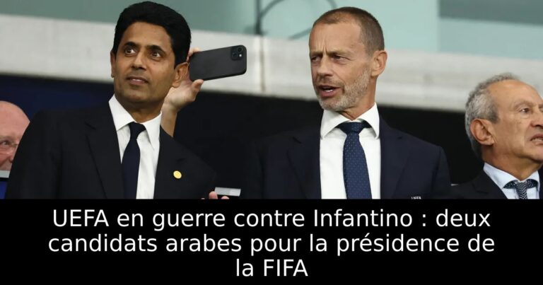 UEFA en guerre contre Infantino : deux candidats arabes pour la présidence de la FIFA