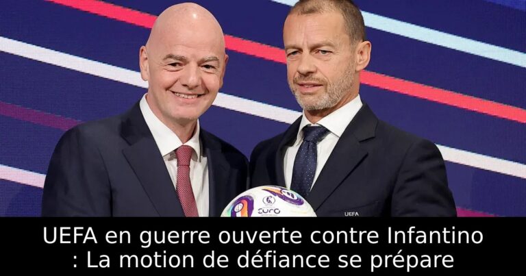 UEFA en guerre ouverte contre Infantino : La motion de défiance se prépare