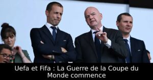 Uefa et Fifa : La Guerre de la Coupe du Monde commence