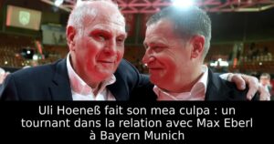 Uli Hoeneß fait son mea culpa : un tournant dans la relation avec Max Eberl à Bayern Munich