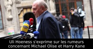 Uli Hoeness s&rsquo;exprime sur les rumeurs concernant Michael Olise et Harry Kane