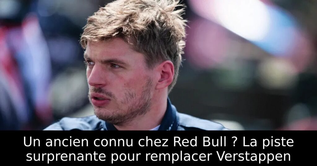 Un ancien connu chez Red Bull ? La piste surprenante pour remplacer Verstappen