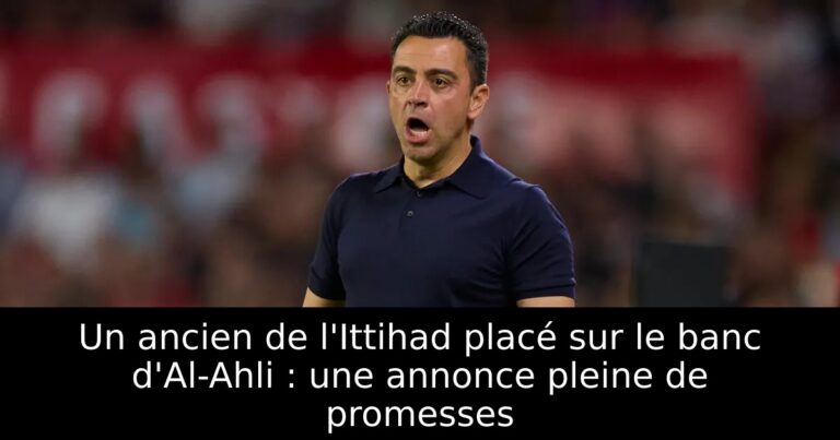 Un ancien de l'Ittihad placé sur le banc d'Al-Ahli : une annonce pleine de promesses