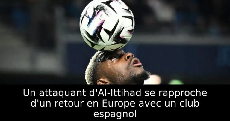 Un attaquant d'Al-Ittihad se rapproche d'un retour en Europe avec un club espagnol