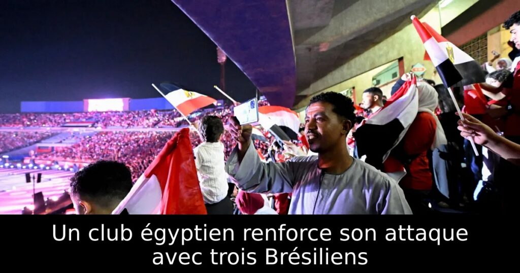 Un club égyptien renforce son attaque avec trois Brésiliens