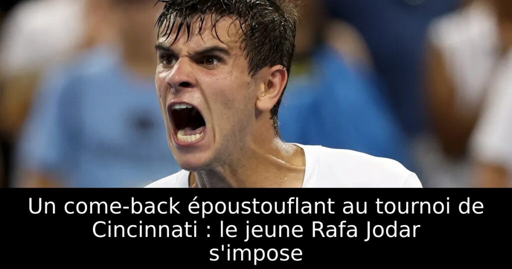 Un come-back époustouflant au tournoi de Cincinnati : le jeune Rafa Jodar s&rsquo;impose
