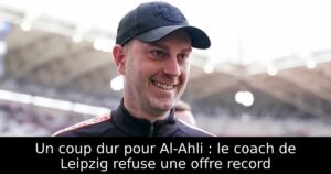 Un coup dur pour Al-Ahli : le coach de Leipzig refuse une offre record