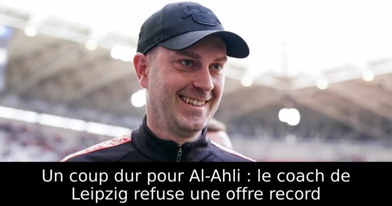Un coup dur pour Al-Ahli : le coach de Leipzig refuse une offre record