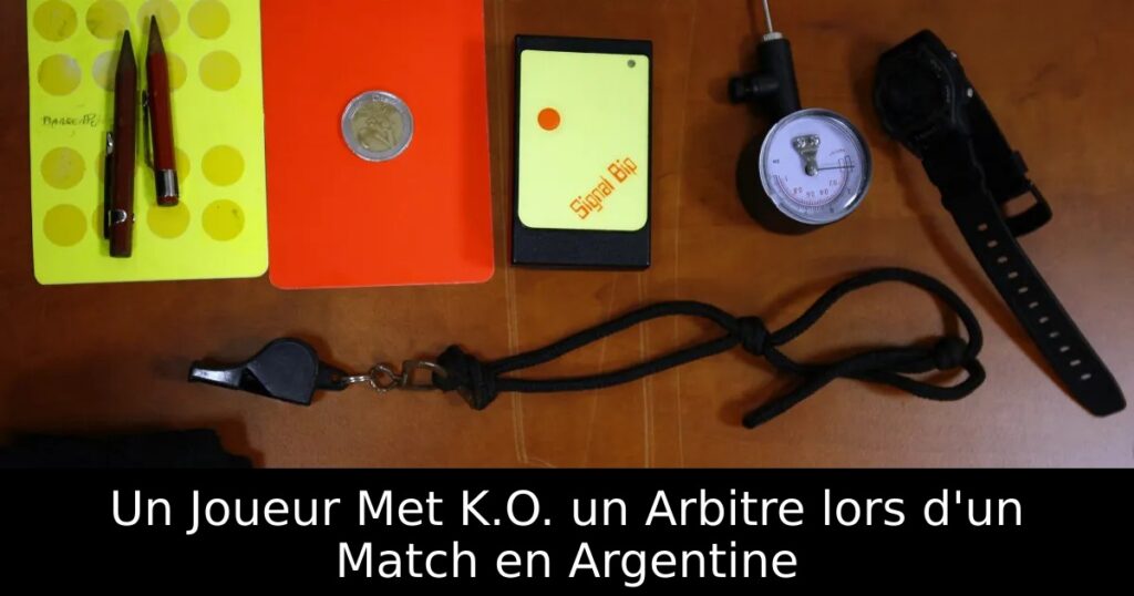 Un Joueur Met K.O. un Arbitre lors d&rsquo;un Match en Argentine
