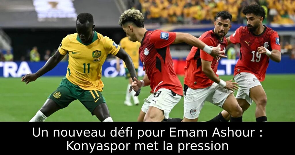 Un nouveau défi pour Emam Ashour : Konyaspor met la pression
