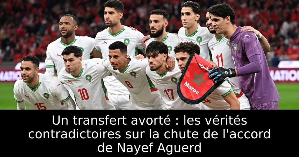 Un transfert avorté : les vérités contradictoires sur la chute de l&rsquo;accord de Nayef Aguerd