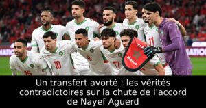 Un transfert avorté : les vérités contradictoires sur la chute de l&rsquo;accord de Nayef Aguerd