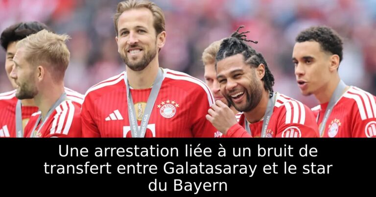 Une arrestation liée à un bruit de transfert entre Galatasaray et le star du Bayern
