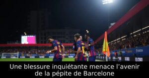Une blessure inquiétante menace l’avenir de la pépite de Barcelone