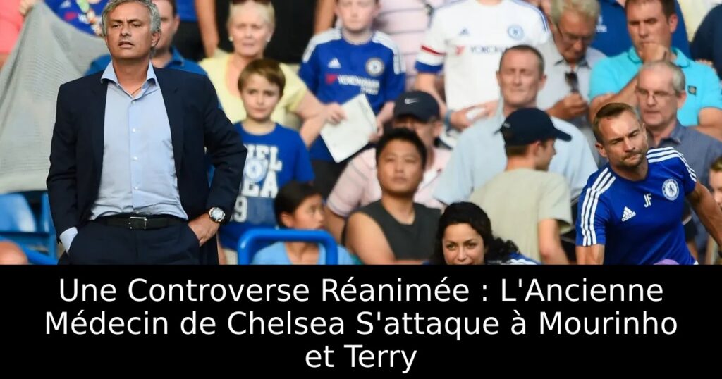 Une Controverse Réanimée : L&rsquo;Ancienne Médecin de Chelsea S&rsquo;attaque à Mourinho et Terry