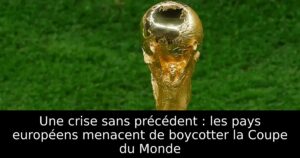 Une crise sans précédent : les pays européens menacent de boycotter la Coupe du Monde