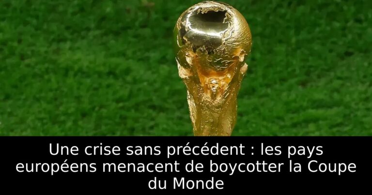 Une crise sans précédent : les pays européens menacent de boycotter la Coupe du Monde