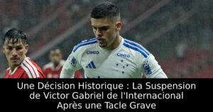 Une Décision Historique : La Suspension de Victor Gabriel de l&rsquo;Internacional Après une Tacle Grave