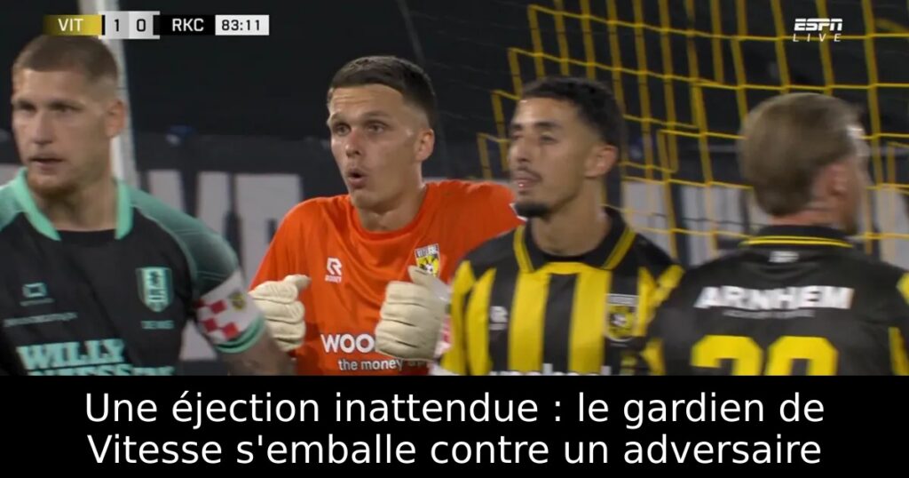 Une éjection inattendue : le gardien de Vitesse s’emballe contre un adversaire