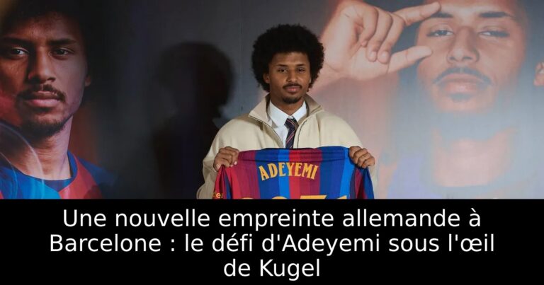 Une nouvelle empreinte allemande à Barcelone : le défi d'Adeyemi sous l'œil de Kugel