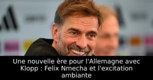 Une nouvelle ère pour l&rsquo;Allemagne avec Klopp : Felix Nmecha et l&rsquo;excitation ambiante