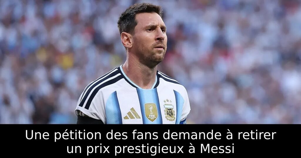 Une pétition des fans demande à retirer un prix prestigieux à Messi