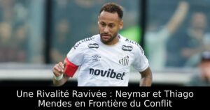 Une Rivalité Ravivée : Neymar et Thiago Mendes en Frontière du Conflit