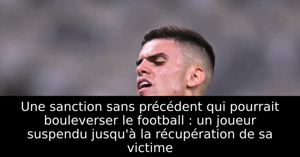Une sanction sans précédent qui pourrait bouleverser le football : un joueur suspendu jusqu&rsquo;à la récupération de sa victime