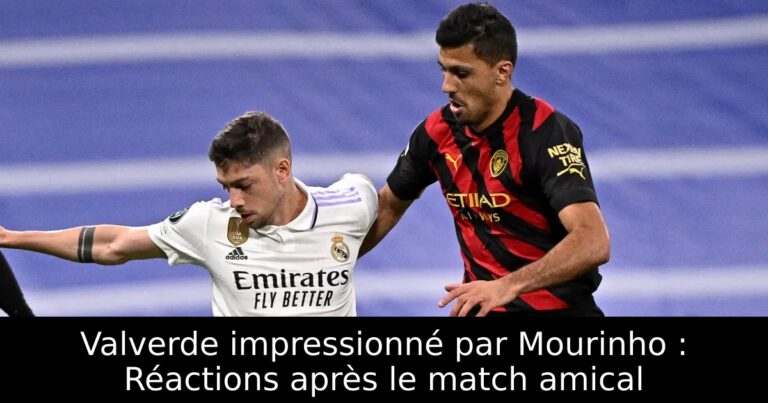 Valverde impressionné par Mourinho : Réactions après le match amical