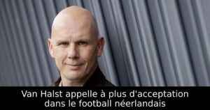 Van Halst appelle à plus d&rsquo;acceptation dans le football néerlandais